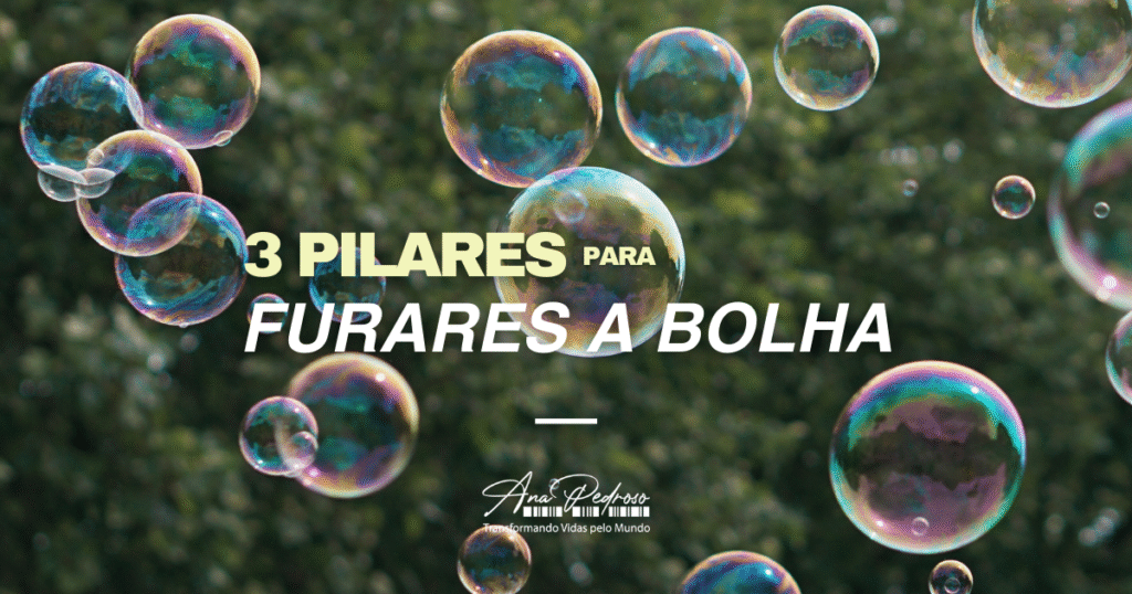 3 pilares para furar a bolha – Ana Pedroso