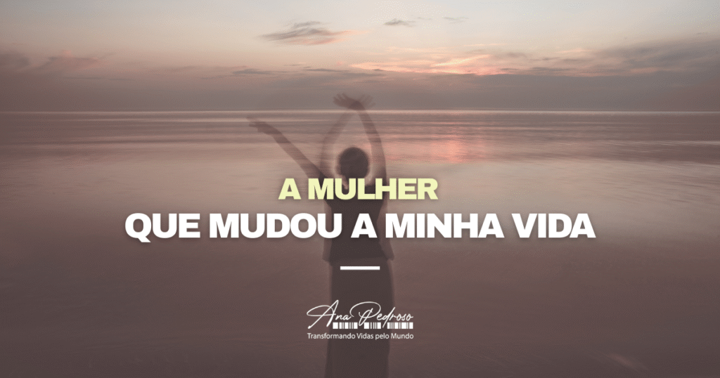 A mulher que mudou a minha vida – Ana Pedroso