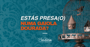Estás presa(o) numa gaiola dourada? – Ana Pedroso