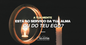 A tua mente está ao serviço da tua alma ou do teu ego – Ana Pedroso